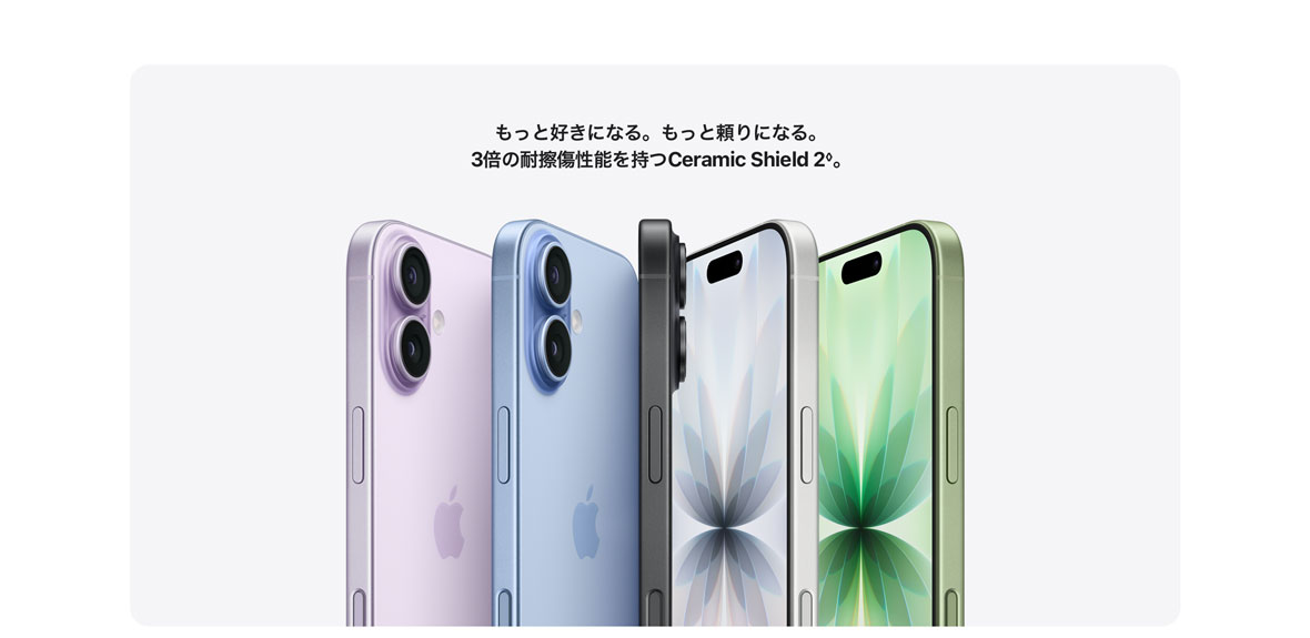 もっと好きになる。もっと頼りになる。3倍の耐擦傷性能を持つCeramic Shield 2◊。