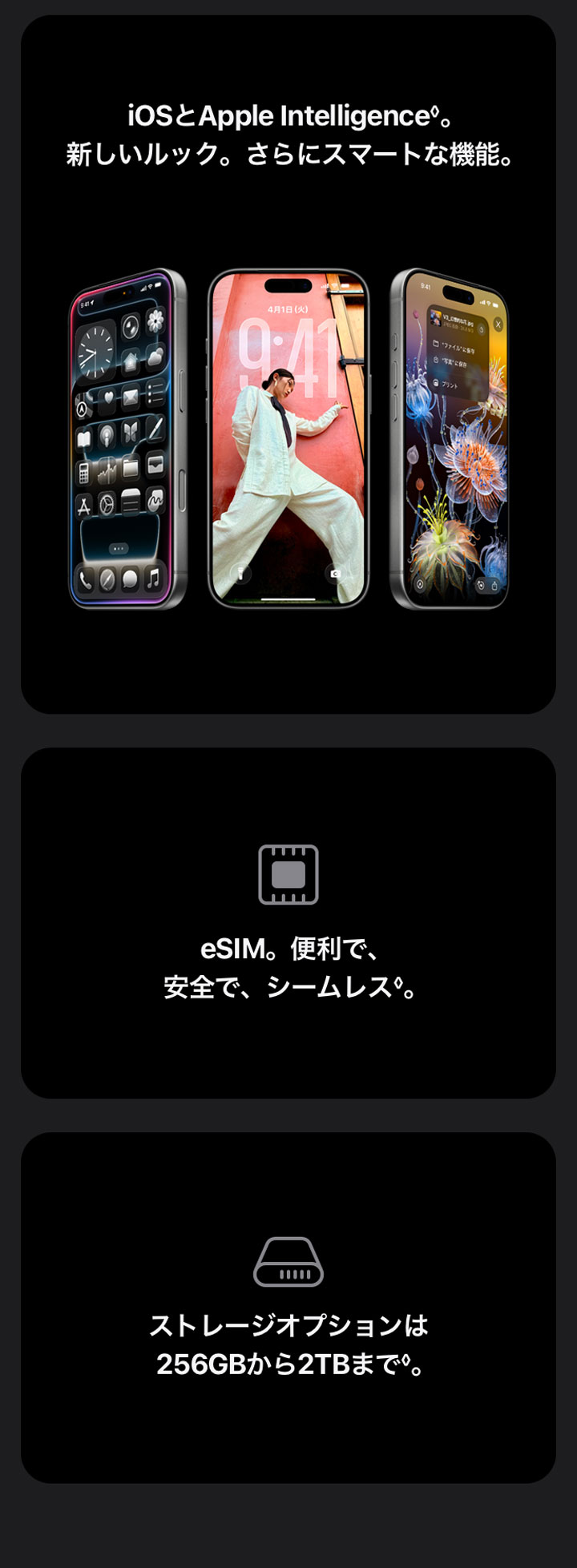 iOSとApple Intelligence◊。新しいルック。さらにスマートな機能。 eSIM。便利で、安全で、シームレス◊。 ストレージオプションは256GBから2TBまで◊。