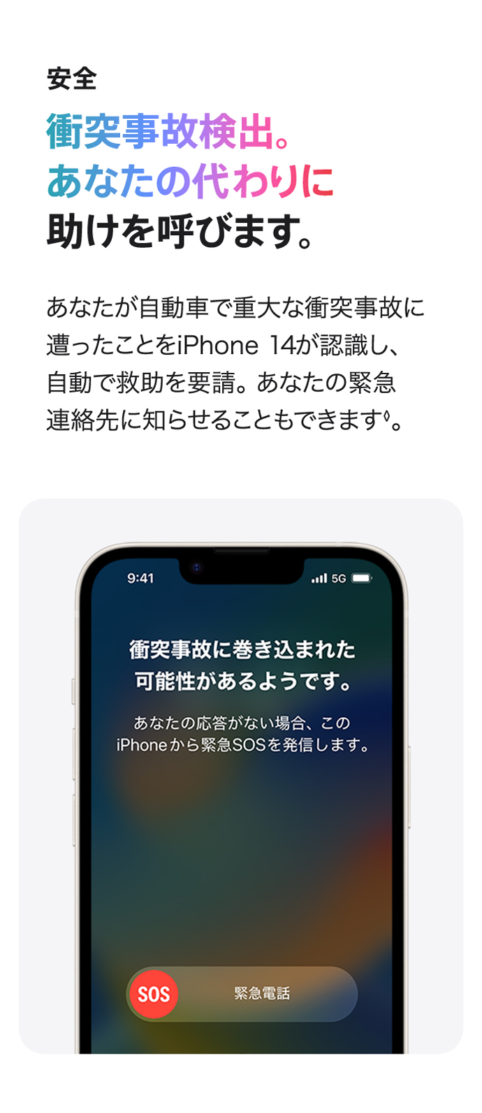 安全 衝突事故検出。あなたの代わりに助けを呼びます。 あなたが自動車で重大な衝突事故に遭ったことをiPhone 14が認識し、自動で救助を要請。あなたの緊急連絡先に知らせることもできます◊。